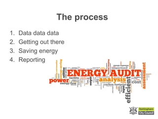 The process
1. Data data data
2. Getting out there
3. Saving energy
4. Reporting
 