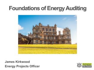 Foundations of EnergyAuditing
James Kirkwood
Energy Projects Officer
 