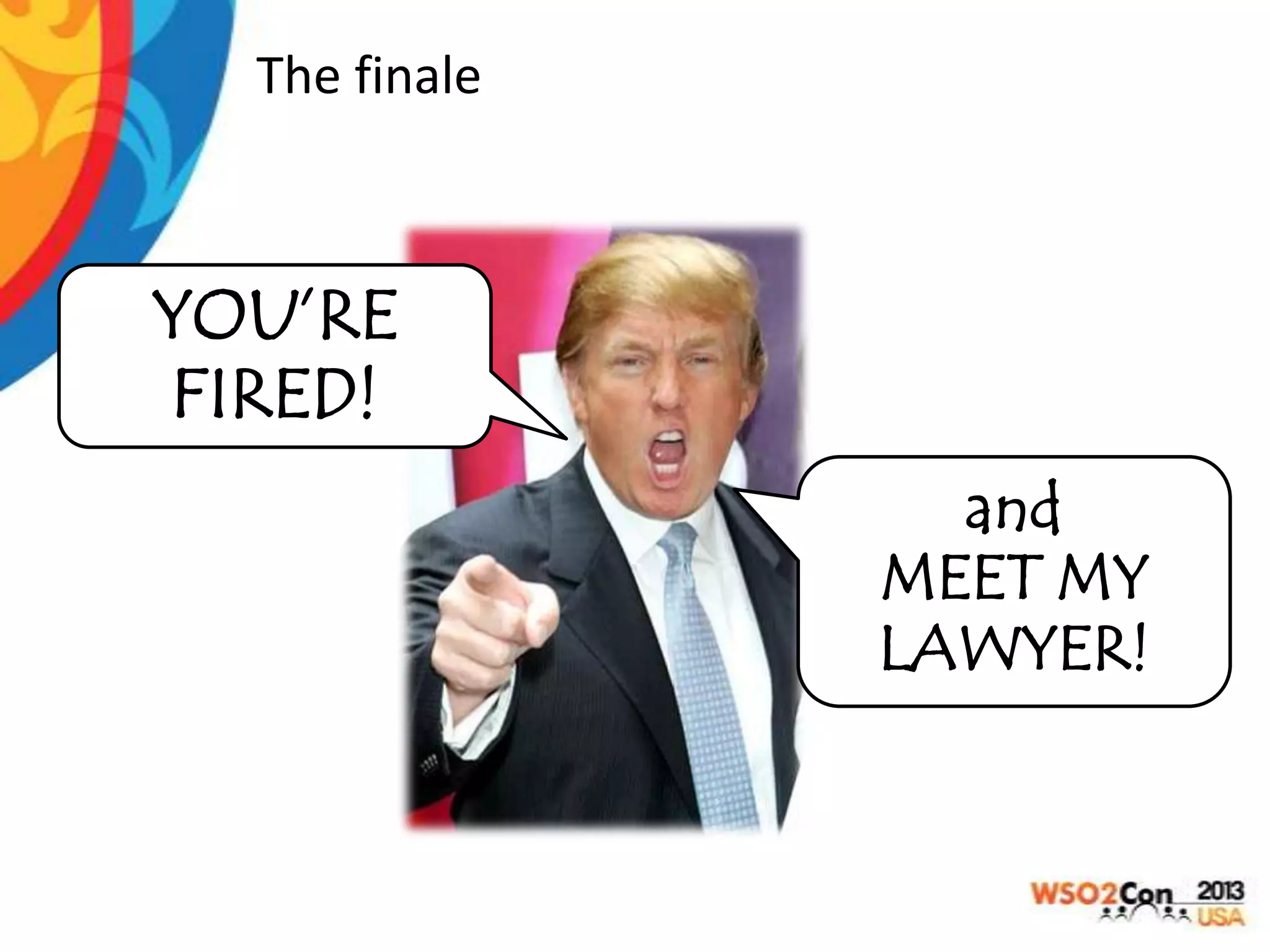 The finale

YOU’RE
FIRED!
and
MEET MY
LAWYER!

 