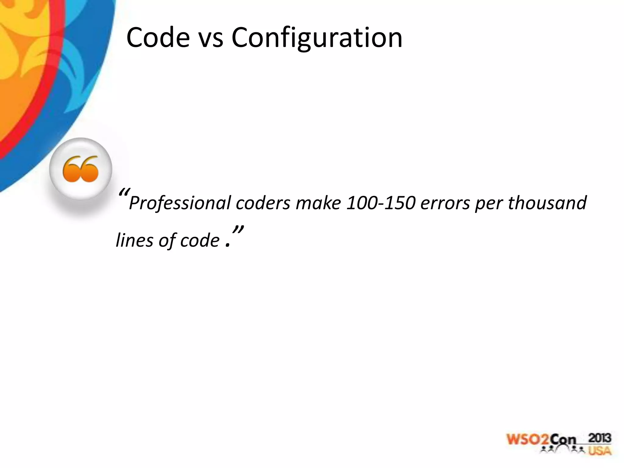 Code vs Configuration

“Professional coders make 100-150 errors per thousand
lines of code .”

 