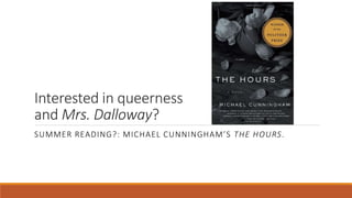 Interested in queerness
and Mrs. Dalloway?
SUMMER READING?: MICHAEL CUNNINGHAM’S THE HOURS.
 