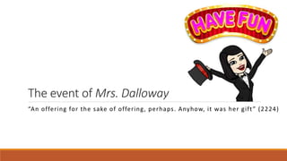 The event of Mrs. Dalloway
“An offering for the sake of offering, perhaps. Anyhow, it was her gift” (2224)
 
