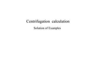 Centrifugation calculation
Solution of Examples
 