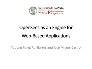 OpenSeesas an Engine for Web-Based Applications 
YadongJiang, RuiBarros and José Miguel Castro  