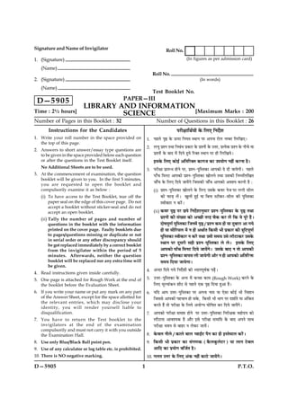 Signature and Name of Invigilator                                             Roll No.
1. (Signature)                                                                               (In figures as per admission card)

   (Name)
                                                                    Roll No.
2. (Signature)                                                                                        (In words)
   (Name)
                                                                    Test Booklet No.
 D—5 9 0 5                                     PAPER—III
                          LIBRARY AND INFORMATION
Time : 2½ hours]                   SCIENCE        [Maximum Marks : 200
Number of Pages in this Booklet : 32                                   Number of Questions in this Booklet : 26
       Instructions for the Candidates                                               ÂÚUèÿææçÍüØô¢ ·ð¤ çÜU° çÙÎðüàæ
1. Write your roll number in the space provided on              1. ÂãÜðU ÂëDU ·ð¤ ª¤ÂÚU çÙØÌ SÍæÙ ÂÚU ¥ÂÙæ ÚUôÜU ÙÕÚU çÜUç¹°Ð
   the top of this page.
                                                                2. ÜUƒæé ÂýàÙ ÌÍæ çÙÕ¢Ï Âý·¤æÚU ·ð¤ ÂýàÙô¢ ·ð¤ ©žæÚU, ÂýˆØð·¤ ÂýàÙ ·ð¤ Ùè¿ð Øæ
2. Answers to short answer/essay type questions are
   to be given in the space provided below each question           ÂýàÙô¢ ·ð¤ ÕæÎ ×ð¢ çÎØð ãéØð çÚU€Ì SÍæÙ ÂÚU ãè çÜUç¹ØðÐ
   or after the questions in the Test Booklet itself.               §â·ð¤ çÜ° ·¤ô§ü ¥çÌçÚU€Ì ·¤æ»Á ·¤æ ©ÂØô» Ùãè¢ ·¤ÚUÙæ ãñÐ
   No Additional Sheets are to be used.
                                                                3. ÂÚUèÿææ ÂýæÚUÖ ãôÙð ÂÚU, ÂýàÙ-ÂéçSÌ·¤æ ¥æÂ·¤ô Îð Îè ÁæØð»èÐ ÂãÜðU
3. At the commencement of examination, the question                ÂUæ¡¿ ç×ÙÅU ¥æÂ·¤ô ÂýàÙ-ÂéçSÌ·¤æ ¹ôÜÙð ÌÍæ ©â·¤è çÙÙçÜç¹Ì
   booklet will be given to you. In the first 5 minutes,
   you are requested to open the booklet and                       Áæ¡¿ ·ð¤ çÜU° çÎØð ÁæØð¢»ð çÁâ·¤è Áæ¡¿ ¥æÂ·¤ô ¥ßàØ ·¤ÚUÙè ãñ Ñ
   compulsorily examine it as below :                               (i) ÂýàÙ-ÂéçSÌ·¤æ ¹ôÜÙð ·ð¤ çÜU° ©â·ð¤ ·¤ßÚU ÂðÁ¤ÂÚU ÜU»è âèÜU
   (i) To have access to the Test Booklet, tear off the                 ·¤ô È¤æÇ¸U Üð¢UÐ ¹éÜè ãé§ü Øæ çÕÙæ SÅUè·¤ÚU-âèÜU ·¤è ÂéçSÌ·¤æ
       paper seal on the edge of this cover page. Do not                Sßè·¤æÚU Ù ·¤Úð¢UÐ
       accept a booklet without sticker-seal and do not
       accept an open booklet.                                      (ii) ·¤ßÚU ÂëDU ÂÚU ÀUÂð çÙÎðüàææÙéâæÚU ÂýàÙ-ÂéçSÌ·¤æ ·ð¤ ÂëDU ÌÍæ
   (ii) Tally the number of pages and number of                          ÂýàÙô¢ ·¤è â¢Øæ ·¤ô ¥‘ÀUè ÌÚUã ¿ñ·¤ ·¤ÚU Üð¢U ç·¤ Øð ÂêÚðU ãñ¢UÐ
        questions in the booklet with the information                    ÎôáÂê‡æü ÂéçSÌ·¤æ çÁÙ×ð¢ ÂëDU / ÂýàÙ ·¤× ãô¢ Øæ ÎéÕæÚUæ ¥æ »Øð
        printed on the cover page. Faulty booklets due                   ãô¢ Øæ âèçÚUØÜU ×ð¢ Ù ãô¢ ¥ÍæüÌ ç·¤âè Öè Âý·¤æÚU ·¤è ˜æéçÅUÂê‡æü
        to pages/questions missing or duplicate or not                   ÂéçSÌ·¤æ Sßè·¤æÚU Ù ·¤Úð¢U ÌÍæ ©âè â×Ø ©âð ÜUõÅUæ·¤ÚU ©â·ð¤
        in serial order or any other discrepancy should
                                                                         SÍæÙ ÂÚU ÎêâÚUè âãè ÂýàÙ-ÂéçSÌ·¤æ Üð ÜðÐ U §â·ð¤ çÜ°
        be got replaced immediately by a correct booklet
        from the invigilator within the period of 5                      ¥æÂ·¤ô Âæ¡¿ ç×ÙÅU çÎØð ÁæØð¢»ðÐ ©â·ð¤ ÕæÎ Ù Ìô ¥æÂ·¤è
        minutes. Afterwards, neither the question                        ÂýàÙ-ÂéçSÌ·¤æ ßæÂâ Üè ÁæØð»è ¥õÚU Ù ãè ¥æÂ·¤ô ¥çÌçÚUQ¤
        booklet will be replaced nor any extra time will                 â×Ø çÎØæ ÁæØð»æÐ
        be given.
                                                                4. ¥‹ÎÚU çÎØð »Øð çÙÎðüàæô¢ ·¤ô ŠØæÙÂêßü·¤ ÂÉ¸ð¢UÐ
4. Read instructions given inside carefully.
5. One page is attached for Rough Work at the end of            5. ©UžæÚU-ÂéçSÌ·¤æ ·ð¤ ¥‹Ì ×ð¢ ·¤“ææ ·¤æ× (Rough Work) ·¤ÚUÙð ·ð¤
   the booklet before the Evaluation Sheet.                        çÜ° ×êËØæ¢·¤Ù àæèÅU âð ÂãÜð °·¤ ÂëDU çÎØæ ãé¥æ ãñÐ
6. If you write your name or put any mark on any part           6. ØçÎ ¥æÂ ©žæÚU-ÂéçSÌ·¤æ ÂÚU ¥ÂÙæ Ùæ× Øæ °ðâæ ·¤ô§ü Öè çÙàææÙ
   of the Answer Sheet, except for the space allotted for          çÁââð ¥æÂ·¤è Âã¿æÙ ãô â·ð¤, ¤ç·¤âè Öè Öæ» ÂÚU ÎàææüÌð Øæ ¥¢ç·¤Ì
   the relevant entries, which may disclose your
   identity, you will render yourself liable to                    ·¤ÚUÌð ãñ¢ Ìô ÂÚUèÿææ ·ð¤ çÜØð ¥Øô‚Ø ƒæôçáÌ ·¤ÚU çÎØð ÁæØð¢»ðÐ
   disqualification.                                            7. ¥æÂ·¤ô ÂÚUèÿææ â×æ# ãôÙð ¤ÂÚU ©žæÚU-ÂéçSÌ·¤æ çÙÚUèÿæ·¤ ×ãôÎØ ·¤ô
7. You have to return the Test booklet to the                      ÜUõÅUæÙæ ¥æßàØ·¤ ãñ ¥õÚU §âð ÂÚUèÿææ â×æç# ·ð¤ ÕæÎ ¥ÂÙð âæÍ
   invigilators at the end of the examination                      ÂÚUèÿææ ÖßÙ âð ÕæãÚU Ù Üð·¤ÚU ÁUæØð¢Ð
   compulsorily and must not carry it with you outside
   the Examination Hall.                                        8. ·ð¤ßÜ ÙèÜð / ·¤æÜð ÕæÜU Œßæ§ZÅU ÂñÙ ·¤æ ãè §SÌð×æÜ ·¤Úð¢UÐ
8. Use only Blue/Black Ball point pen.                          9. ç·¤âè Öè Âý·¤æÚU ·¤æ â¢»‡æ·¤ (·ñ¤Ü·é¤ÜðÅUÚU) UØæ Üæ» ÅðUÕÜ
9. Use of any calculator or log table etc. is prohibited.          ¥æçÎ ·¤æ ÂýØô» ßçÁüÌ ãñÐ
10. There is NO negative marking.                               10. »ÜÌ ©žæÚU ·ð¤ çÜ° ¥¢·¤ Ùãè¢ ·¤æÅðU ÁæØð¢»ðÐ

D—5905                                                      1                                                                     P.T.O.
 