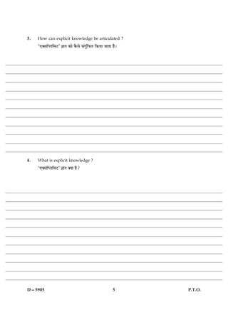 3.   How can explicit knowledge be articulated ?
     Ò°€âçŒÜçâÅÓ ™ææÙ ·¤æð ·ñ¤âð â´»´éçÈ¤Ì ç·¤Øæ ÁæÌæ ãñÐ




4.   What is explicit knowledge ?
     Ò°€âçŒÜçâÅÓ ™ææÙ €Øæ ãñ?




D—5905                                                5     P.T.O.
 