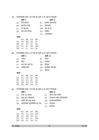 39.   çÙ•ÙçÜç¹Ì âê¿è-I ·ð¤ ×Îæð´ ·¤æð âê¿è-II ·ð¤ ×Îæð´ âð ç×Üæ§Øð Ñ
              âê¿è-I                                    âê¿è-II
      (a) â¿ü °ç‹ÁÙ                      (i)   §´ÅÚÙðÅ °•âŒÜæðÚÚ
      (b) âÕÁð•Å »ðÅßð                   (ii) Çæð»Âæ§Ü
      (c) ÙðÅ Õýæ©ÁÚ                     (iii) °È¤ Åè Âè
      (d) ×ðÅæ â¿ü °ç‹ÁÙ                 (iv) âæðâè»
                                         (v) ¥ËÅæßèSÅæ
      ·¤æðÇ Ñ
             (a)     (b)     (c)    (d)
      (A)    (iv)    (iii)   (ii)   (i)
      (B)    (v)     (iv)    (i)    (ii)
      (C)    (v)     (i)     (ii)   (iii)
      (D)    (v)     (i)     (iv)   (ii)

40.   çÙ•ÙçÜç¹Ì âê¿è-I ·ð¤ ×Îæð´ ·¤æð âê¿è-II ·ð¤ ×Îæð´ âð ç×Üæ§Øð Ñ
              âê¿è-I                           âê¿è-II
      (a) ¥ÚÙðÅ                          (i)   ÁÂæÙ
      (b) ÁðÙðÅ                          (ii) ‚ÜæðÕÜ
      (c) ¥æÚ °Ü ¥æ§ü °Ù                 (iii) §ç‹ÇØæ
      (d) ¥æðâè°Üâè                      (iv) ØéÙæ§üÅðÇ ç·´¤»Ç×
                                         (v) Øé°â°
      ·¤æðÇ Ñ
             (a)     (b)     (c)    (d)
      (A)    (v)     (iv)    (i)    (ii)
      (B)    (iv)    (v)     (i)    (ii)
      (C)    (iii)   (iv)    (v)    (ii)
      (D)    (iii)   (ii)    (iv)   (v)

41.   çÙ•ÙçÜç¹Ì âê¿è-I ·ð¤ ×Îæð´ ·¤æð âê¿è-II ·ð¤ ×Îæð´ âð ç×Üæ§Øð Ñ
              âê¿è-I                                    âê¿è-II
      (a) àæ•Î ·¤æ ©Î÷Öß                       (i)      ßËÇü ¥æòÈ¤ ÜçÙZ»
      (b) àæ•Î ·¤æ ÂØæüØßæ¿è                   (ii) çÇ•àæÙÚè ¥æòÈ¤ §Åè×æðÜæðÁè
      (c) ×àæèÙ ·¤æð ¿æÜê ·¤ÚÙæ                (iii) §Ùâæ§•ÜæðÂèçÇØæ
      (d) ¥æò•âÈ¤æðÇü ØêçÙßçâüÅè ·¤æ ÂÌæ       (iv) ×ñ‹Øé¥Ü
                                               (v) çÍâæÚâ
      ·¤æðÇ Ñ
             (a)     (b)     (c)    (d)
      (A)    (ii)    (v)     (iv)   (iii)
      (B)    (v)     (iii)   (iv)   (i)
      (C)    (v)     (iv)    (i)    (iii)
      (D)    (ii)    (v)     (iv)   (i)


D—5906                                                17                         P.T.O.
 