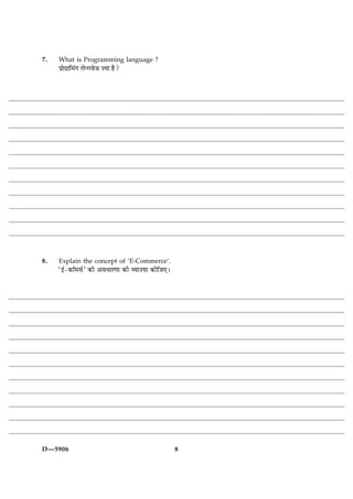 7.   What is Programming language ?
     Âýæð»ýæç×´» Üð‹»ßðÁ •Øæ ãñ?




8.   Explain the concept of ‘E-Commerce’.
     Ò§ü-·¤æò×âüÓ ·¤è ¥ßÏæÚ‡ææ ·¤è ÃØæ•Øæ ·¤èçÁ°Ð




D—5906                                              8
 