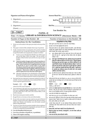 Signature and Name of Invigilator                                                       Answer Sheet No. : ................................................
                                                                                                                         (To be filled by the Candidate)
1. (Signature)
                                                                                                 Roll No.
     (Name)
                                                                                                                  (In figures as per admission card)

2. (Signature)                                                                          Roll No.
                                                                                                                            (In words)
     (Name)
                                                                                                 Test Booklet No.
 D—5 9 0 7                                                   PAPER—II
Time : 1¼ hours] LIBRARY & INFORMATION SCIENCE [Maximum Marks : 100
Number of Pages in this Booklet : 24                                                      Number of Questions in this Booklet : 50
             Instructions for the Candidates                                                              ÂÚUèÿææçÍüØô¢ ·ð¤ çÜ° çÙÎðüàæ
1.   Write your roll number in the space provided on the top of this              1. ÂãÜðU ÂëDU ·ð¤ ª¤ÂÚU çÙØÌ SÍæÙ ÂÚU ¥ÂÙæ ÚUôÜU ÙÕÚU çÜç¹°Ð
     page.                                                                        2. §â ÂýàÙ-Â˜æ ×ð¢ Â¿æâ Õãéçß·¤ËÂèØ ÂýàÙ ãñ¢Ð
2.   This paper consists of fifty multiple-choice type of questions.              3. ÂÚUèÿææ ÂýæÚUÖ ãôÙð ÂÚU, ÂýàÙ-ÂéçSÌ·¤æ ¥æÂ·¤ô Îð Îè ÁæØð»èÐ ÂãÜðU ÂUæ¡¿ ç×ÙÅU
3.   At the commencement of examination, the question booklet                           ¥æÂ·¤ô ÂýàÙ-ÂéçSÌ·¤æ ¹ôÜÙð ÌÍæ ©â·¤è çÙÙçÜç¹Ì Áæ¡¿ ·ð¤ çÜ° çÎØð
     will be given to you. In the first 5 minutes, you are requested                    ÁæØð¢»ð çÁâ·¤è Áæ¡¿ ¥æÂ·¤ô ¥ßàØ ·¤ÚUÙè ãñ Ñ
     to open the booklet and compulsorily examine it as below :
                                                                                        (i)    ÂýàÙ-ÂéçSÌ·¤æ ¹ôÜÙð ·ð¤ çÜ° ©â·ð¤ ·¤ßÚU ÂðÁ¤ÂÚU Ü»è ·¤æ»Á ·¤è
     (i)     To have access to the Question Booklet, tear off the paper                        âèÜ ·¤ô È¤æÇ¸U Üð¢UÐ ¹éÜè ãé§ü Øæ çÕÙæ SÅUè·¤ÚU-âèÜU ·¤è ÂéçSÌ·¤æ
             seal on the edge of this cover page. Do not accept a
                                                                                               Sßè·¤æÚU Ù ·¤Úð¢UÐ
             booklet without sticker-seal and do not accept an open
             booklet.                                                                   (ii)   ·¤ßÚU ÂëDU ÂÚU ÀUÂð çÙÎðüàææÙéâæÚU ÂýàÙ-ÂéçSÌ·¤æ ·ð¤ ÂëDU ÌÍæ ÂýàÙô¢ ·¤è
     (ii)    Tally the number of pages and number of questions in                              â¢Øæ ·¤ô ¥‘ÀUè ÌÚUã ¿ñ·¤ ·¤ÚU Üð¢U ç·¤ Øð ÂêÚðU ãñ¢UÐ ÎôáÂê‡æü ÂéçSÌ·¤æ
             the booklet with the information printed on the cover                             çÁÙ×ð¢ ÂëDU / ÂýàÙ ·¤× ãô¢ Øæ ÎéÕæÚUæ ¥æ »Øð ãô¢ Øæ âèçÚUØÜU ×ð¢ Ù ãô¢
             page. Faulty booklets due to pages/questions missing                              ¥ÍæüÌ ç·¤âè Öè Âý·¤æÚU ·¤è ˜æéçÅUÂê‡æü ÂéçSÌ·¤æ Sßè·¤æÚU Ù ·¤Úð¢U ÌÍæ
             or duplicate or not in serial order or any other                                  ©âè â×Ø ©âð ÜUõÅUæ·¤ÚU ©â·ð¤ SÍæÙ ÂÚU ÎêâÚUè âãè ÂýàÙ-ÂéçSÌ·¤æ
             discrepancy should be got replaced immediately by a                               Üð Üð¢Ð U §â·ð¤ çÜ° ¥æÂ·¤ô Âæ¡¿ ç×ÙÅU çÎØð ÁæØð¢»ðÐ ©â·ð¤ ÕæÎ Ù
             correct booklet from the invigilator within the period of
             5 minutes. Afterwards, neither the question booklet
                                                                                               Ìô ¥æÂ·¤è ÂýàÙ-ÂéçSÌ·¤æ ßæÂâ Üè ÁæØð»è ¥õÚU Ù ãè ¥æÂ·¤ô
             will be replaced nor any extra time will be given.                                ¥çÌçÚUQ¤ â×Ø çÎØæ ÁæØð»æÐ
     (iii)   After this verification is over, the Serial No. of the booklet             (iii) §â Áæ¡¿ ·ð¤ ÕæÎ ÂýàÙ-ÂéçSÌ·¤æ ·¤è R¤× â¢Øæ ©žæÚU-Â˜æ·¤ ÂÚU ¥¢ç·¤Ì
             should be entered in the Answer-sheets and the Serial                             ·¤Úð¢U ¥UõÚU ©žæÚU-Â˜æ·¤ ·¤è R¤×¤â¢Øæ §â ÂýàÙ-ÂéçSÌ·¤æ ÂÚU ¥¢ç·¤Ì ·¤ÚU
             No. of Answer Sheet should be entered on this Booklet.                            ÎðÐ
                                                                                                 ¢
4.   Each item has four alternative responses marked (A), (B), (C)                4. ÂýˆØð·¤ ÂýàÙ ·ð¤ çÜ° ¿æÚU ©žæÚU çß·¤ËÂ (A), (B), (C) ÌÍæ (D) çÎØð »Øð ãñ¢Ð
     and (D). You have to darken the oval as indicated below on the                     ¥æÂ·¤ô âãè ©žæÚU ·ð¤ Îèƒæüßëžæ ·¤ô ÂðÙ âð ÖÚU·¤ÚU ·¤æÜæ ·¤ÚUÙæ ãñ Áñâæ ç·¤ Ùè¿ð
     correct response against each item.                                                çÎ¹æØæ »Øæ ãñÐ
     Example :       A         B         C         D                                    ©ÎæãÚU‡æ Ñ      A          B           C          D

     where (C) is the correct response.                                                 ÁÕç·¤ (C) âãè ©žæÚU ãñÐ
5.   Your responses to the items are to be indicated in the Answer                5. ÂýàÙô¢ ·ð¤ ©žæÚU ·ð¤ßÜU ÂýàÙ Â˜æ I ·ð¤ ¥‹ÎÚU çÎØð »Øð ©žæÚU-Â˜æ·¤ ÂÚU ãè ¥¢ç·¤Ì
     Sheet given inside the Paper I booklet only. If you mark at                        ·¤ÚUÙð ãñ¢Ð ØçÎ ¥æÂ ©žæÚU Â˜æ·¤ ÂÚU çÎØð »Øð Îèƒæüßëžæ ·ð¤ ¥Üæßæ ç·¤âè ¥‹Ø
     any place other than in the ovals in the Answer Sheet, it will                     SÍæÙ ÂÚU ©žæÚU ç¿‹ãæ¢ç·¤Ì ·¤ÚUÌð ãñ, Ìô ©â·¤æ ×êËUØæ¢·¤Ù Ùãè¢ ãô»æÐ
     not be evaluated.
                                                                                  6. ¥‹ÎÚU çÎØð »Øð çÙÎðüàæô¢ ·¤ô ŠØæÙÂêßü·¤ ÂÉ¸ð¢UÐ
6.   Read instructions given inside carefully.
                                                                                  7. ·¤“ææ ·¤æ× (Rough Work) §â ÂéçSÌ·¤æ ·ð¤ ¥ç‹Ì× ÂëDU ÂÚU ·¤Úð¢UÐ
7.   Rough Work is to be done in the end of this booklet.
                                                                                  8. ØçÎ ¥æÂ ©žæÚU-ÂéçSÌ·¤æ ÂÚU ¥ÂÙæ Ùæ× Øæ °ðâæ ·¤ô§ü Öè çÙàææÙ çÁââð ¥æÂ·¤è
8.   If you write your name or put any mark on any part of the test                     Âã¿æÙ ãô â·ð¤, ¤ç·¤âè Öè Öæ» ÂÚU ÎàææüÌð Øæ ¥¢ç·¤Ì ·¤ÚUÌð ãñ¢ Ìô ÂÚUèÿææ ·ð¤
     booklet, except for the space allotted for the relevant entries,
                                                                                        çÜØð ¥Øô‚Ø ƒæôçáÌ ·¤ÚU çÎØð ÁæØð¢»ðÐ
     which may disclose your identity, you will render yourself
     liable to disqualification.                                                  9. ¥æÂ·¤ô ÂÚUèÿææ â×æ# ãôÙð ¤ÂÚU ©žæÚU-ÂéçSÌ·¤æ çÙÚUèÿæ·¤ ×ãôÎØ ·¤ô ÜUõÅUæÙæ
9.   You have to return the test question booklet to the invigilators                   ¥æßàØ·¤ ãñ ¥õÚU ÂÚUèÿææ â×æç# ·ð¤ ÕæÎ ¥ÂÙð âæÍ ÂÚUèÿææ ÖßÙ âð ÕæãÚU Ù
     at the end of the examination compulsorily and must not carry                      Üð·¤ÚU ÁæØð¢Ð
     it with you outside the Examination Hall.                                    10. ·ð¤ßÜ ÙèÜð / ·¤æÜð ÕæÜU Œßæ§ZÅU ÂñÙ ·¤æ ãè §SÌð×æÜ ·¤Úð¢UÐ
10. Use only Blue/Black Ball point pen.                                           11. ç·¤âè Öè Âý·¤æÚU ·¤æ â¢»‡æ·¤ (·ñ¤Ü·é¤ÜðÅUÚU) UØæ Üæ» ÅðUÕÜ ¥æçÎ ·¤æ
11. Use of any calculator or log table etc., is prohibited.                           ÂýØô» ßçÁüÌ ãñÐ
12. There is NO negative marking.                                                 12. »ÜÌ ©žæÚU ·ð¤ çÜ° ¥¢·¤ Ùãè¢ ·¤æÅðU ÁæØð¢»ðÐ

D—5907                                                                        1                                                                           P.T.O.
 