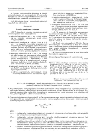 Dziennik Ustaw Nr 109 — 9132 — Poz. 719
4. Produkty roślinne należy składować w sposób
uniemożliwiający ich samozapalenie. W przypadku
konieczności składowania produktów niedosuszonych
należy okresowo sprawdzać ich temperaturę.
§ 43. Wypalanie słomy i pozostałości roślinnych
na polach jest zabronione.
Rozdział 11
Przepisy przejściowe i końcowe
§ 44. W stosunku do obiektów wzniesionych przed
dniem wejścia w życie rozporządzenia:
1) wymagań określonych w § 27 ust. 1 i 2 nie stosuje
się do obiektów wzniesionych przed dniem
17 stycznia 1993 r.;
2) wymagania określone w § 18 ust. 2 oraz w § 19
ust. 1 w przypadku budynków wyposażonych
w hydranty 52 obowiązują przy przebudowie i roz-
budowie instalacji wodociągowej przeciwpożaro-
wej, a także przy nadbudowie, rozbudowie, prze-
budowie i zmianie sposobu użytkowania obiektu;
3) wymagań określonych w § 19 ust. 2 nie stosuje
się, jeżeli zostały one wyposażone w hydranty 52
zgodnie z przepisami rozporządzenia Ministra
Spraw Wewnętrznych i Administracji z dnia
21 kwietnia 2006 r. w sprawie ochrony przeciw-
pożarowej budynków, innych obiektów budowla-
nych i terenów (Dz. U. Nr 80, poz. 563);
4) wymagań określonych w § 27 ust. 2 pkt 1 i § 29
ust. 1 pkt 1 nie stosuje się do budynków handlo-
wych i wystawowych:
a) jednokondygnacyjnych, zawierających strefę
pożarową zakwalifikowaną do kategorii zagro-
żenia ludzi ZL I o powierzchni powyżej 8 000 m2,
lecz nie większej niż 10 000 m2,
b) wielokondygnacyjnych, zawierających strefę
pożarową zakwalifikowaną do kategorii zagro-
żenia ludzi ZL I o powierzchni powyżej 5 000 m2,
lecz nie większej niż 8 000 m2;
5) wymagania określone w § 6 ust. 1 pkt 7 i 8 oraz
ust. 2 i 3 powinny zostać spełnione podczas okre-
sowej aktualizacji instrukcji bezpieczeństwa poża-
rowego, o której mowa w § 6 ust. 7.
§ 45. W stosunku do budynków wzniesionych
zgodnie z ustawą z dnia 7 lipca 1994 r. — Prawo bu-
dowlane (Dz. U. z 2006 r. Nr 156, poz. 1118, z późn.
zm.6)) oraz aktami wykonawczymi wydanymi na pod-
stawie tej ustawy nie stosuje się kryteriów określo-
nych w § 16 ust. 2.
§ 46. Traci moc rozporządzenie Ministra Spraw
Wewnętrznych i Administracji z dnia 21 kwietnia
2006 r. w sprawie ochrony przeciwpożarowej budyn-
ków, innych obiektów budowlanych i terenów
(Dz. U. Nr 80, poz. 563).
§ 47. Rozporządzenie wchodzi w życie po upływie
7 dni od dnia ogłoszenia.
Minister Spraw Wewnętrznych i Administracji:
J. Miller
6) Zmiany tekstu jednolitego wymienionej ustawy zostały
ogłoszone w Dz. U. z 2006 r. Nr 170, poz. 1217, z 2007 r.
Nr 88, poz. 587, Nr 99, poz. 665, Nr 127, poz. 880, Nr 191,
poz. 1373 i Nr 247, poz. 1844, z 2008 r. Nr 145, poz. 914,
Nr 199, poz. 1227, Nr 206, poz. 1287, Nr 210, poz. 1321
i Nr 227, poz. 1505, z 2009 r. Nr 18, poz. 97, Nr 31, poz. 206,
Nr 160, poz. 1276 i Nr 161, poz. 1279 oraz z 2010 r. Nr 75,
poz. 474 i Nr 106, poz. 675.
Załącznik do rozporządzenia Ministra Spraw Wewnętrznych
i Administracji z dnia 7 czerwca 2010 r. (poz. 719)
WYTYCZNE W ZAKRESIE OKREŚLANIA PRZYROSTU CIŚNIENIA W POMIESZCZENIU,
JAKI MÓGŁBY ZOSTAĆ SPOWODOWANY PRZEZ WYBUCH
1. Przy dokonywaniu oceny zagrożenia wybuchem pomieszczeń należy brać pod uwagę najbardziej niekorzyst-
ną z punktu widzenia ewentualnych skutków wybuchu sytuację mogącą wytworzyć się w procesie ich eks-
ploatacji, uwzględniając najbardziej niebezpieczny, występujący tam rodzaj substancji oraz największą jej
ilość, jaka mogłaby brać udział w reakcji wybuchu.
2. Przyrost ciśnienia w pomieszczeniu ΔP (w Pa), spowodowany przez wybuch z udziałem jednorodnych pal-
nych gazów lub par o cząsteczkach zbudowanych z atomów węgla, wodoru, tlenu, azotu i chlorowców jest
określany za pomocą równania:
mmax · ΔPmax · W
ΔP = [1]
V · Cst · ρ
gdzie:
mmax — maksymalna masa substancji palnych, tworzących mieszaninę wybuchową, jaka może wydzielić
się w rozpatrywanym pomieszczeniu (kg);
ΔPmax — maksymalny przyrost ciśnienia przy wybuchu stechiometrycznej mieszaniny gazowo- lub
parowo-powietrznej w zamkniętej komorze (Pa);
W — współczynnik przebiegu reakcji wybuchu, uwzględniający niehermetyczność pomieszczenia, nie-
adiabatyczność reakcji wybuchu, a także fakt udziału w reakcji niecałej ilości palnych gazów i par,
jaka wydzieliłaby się w pomieszczeniu — równy 0,17 dla palnych gazów i 0,1 dla palnych par;
V — objętość przestrzeni powietrznej pomieszczenia, stanowiąca różnicę między objętością pomiesz-
czenia i objętością znajdujących się w nim instalacji, sprzętu, zamkniętych opakowań itp. (m3);
 