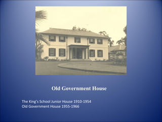 Old Government House The King’s School Junior House 1910-1954 Old Government House 1955-1966 
