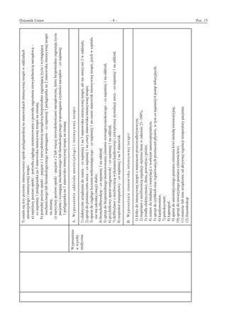 Dziennik Ustaw	 – 8 – 	 Poz. 15
﻿
5)ustalasiętrzypoziomyintensywnościopiekipielęgniarskiejnastanowiskachintensywnejterapiiw oddziałach
anestezjologiii intensywnejterapii:
a)najniższypoziomopieki–potrzebaciągłegomonitorowaniaz powoduzagrożenianiewydolnościąnarządową–
conajmniej1pielęgniarkana3stanowiskaintensywnejterapiinazmianę,
b)pośrednipoziomopieki–pacjentz 1niewydolnościąnarządowąbezpośredniozagrażającążyciui wymagającą
mechanicznegolubfarmakologicznegowspomagania–conajmniej1pielęgniarkana2stanowiskaintensywnejterapii
nazmianę,
c)najwyższypoziomopieki–pacjentz 2lubwięcejniewydolnościaminarządowymi,którebezpośredniozagrażajążyciu
pacjentai wymagająmechanicznegolubfarmakologicznegowspomaganiaczynnościnarządów–conajmniej
1 pielęgniarkana1stanowiskointensywnejterapiinazmianę
Wyposażenie
w wyroby
medyczne
A.Wyposażenieoddziałuanestezjologiii intensywnejterapii
1)elektryczneurządzeniedossania–conajmniej1na3stanowiskaintensywnejterapii,aleniemniejniż2w oddziale;
2)sprzętdopomiarurzutuserca–conajmniej1naczterystanowiskaintensywnejterapii;
3)aparatdociągłegoleczenianerkozastępczego–conajmniej1naosiemstanowiskintensywnejterapii,jeżeliw szpitalu
niemaodcinka(stacji)dializ;
4)bronchofiberoskop–conajmniej1naoddział;
5)sprzętdobezpośredniegomonitorowaniaciśnieniawewnątrzczaszkowego–conajmniej1naoddział;
6)przyłóżkowyaparatrentgenowski–conajmniej1naoddział;
7)defibrylatorz możliwościąwykonaniakardiowersjii zewnętrznejstymulacjiserca–conajmniej1na oddział;
8)respiratortransportowy–conajmniej1na5stanowisk
B.Wyposażeniestanowiskaintensywnejterapii
1)łóżkodointensywnejterapiiz materacemprzeciwodleżynowym;
2)respiratorz możliwościąregulacjistężeniatlenuw zakresie21–100%;
3)źródłaelektryczności,tlenu,powietrzai próżni;
4)zestawdointubacjii wentylacjiz workiemsamorozprężalnym;
5)sprzętdoszybkichorazregulowanychprzetoczeńpłynów,w tymconajmniej6pompinfuzyjnych;
6)kardiomonitor;
7)pulsoksymetr;
8)kapnograf;
9)aparatdoautomatycznegopomiaruciśnieniakrwimetodąnieinwazyjną;
10)sprzętdoinwazyjnegopomiaruciśnieniakrwi;
11)materaclubinneurządzenieodaktywnejregulacjitemperaturypacjenta;
12)fonendoskop
www.rcl.gov.pl
 