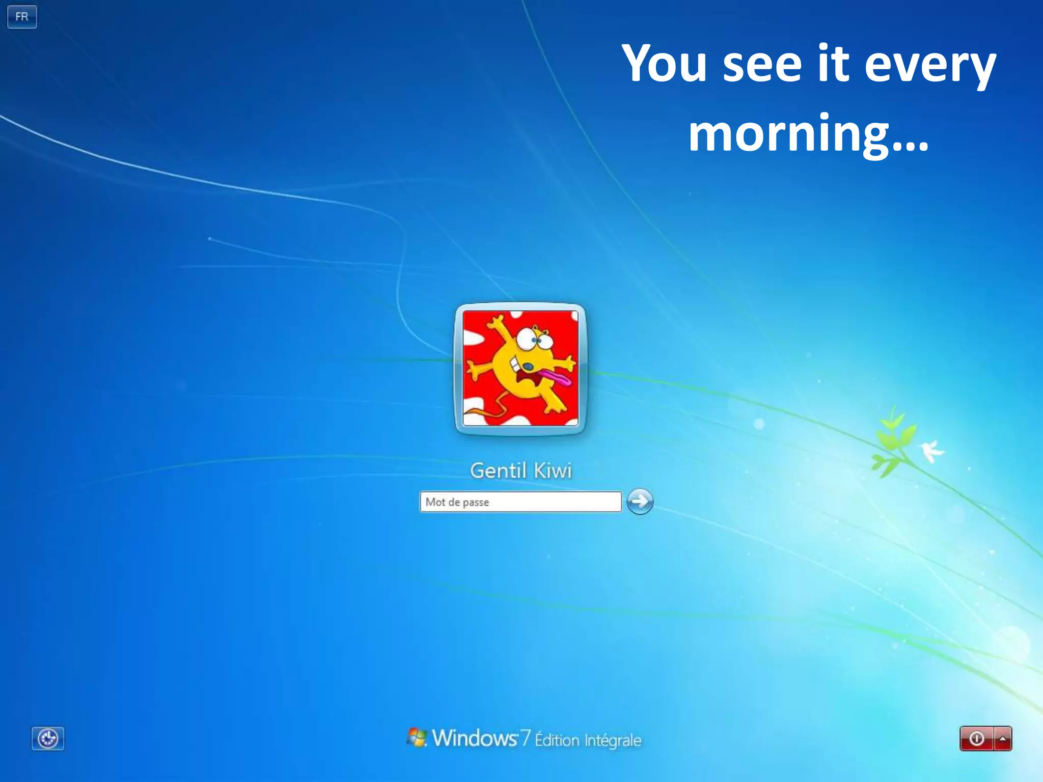 You see it every
morning…
 