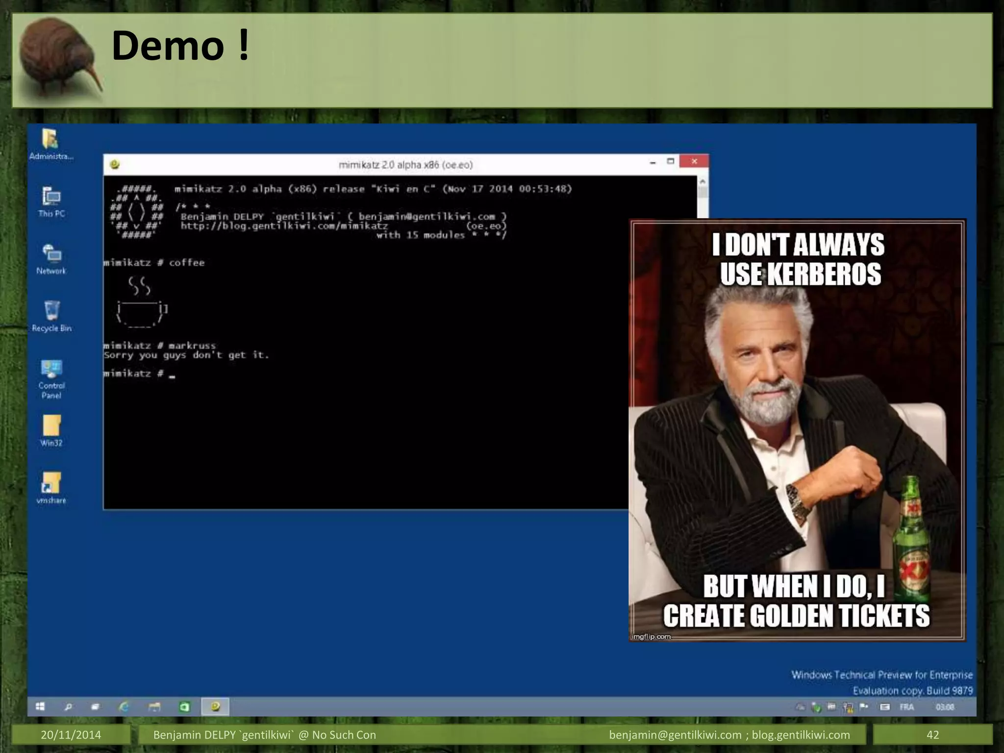 Demo !
20/11/2014 Benjamin DELPY `gentilkiwi` @ No Such Con benjamin@gentilkiwi.com ; blog.gentilkiwi.com 42
 