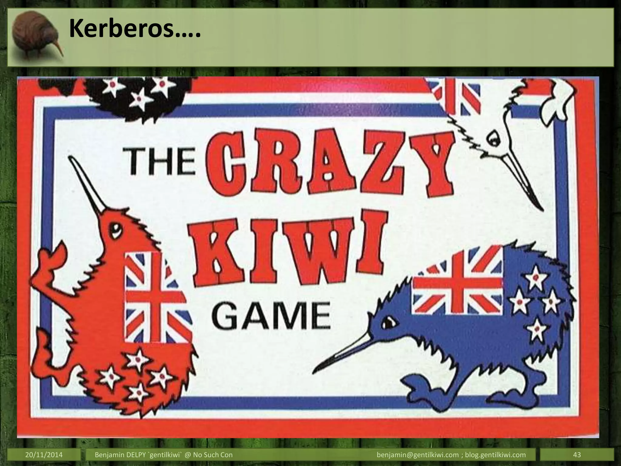 Kerberos….
20/11/2014 Benjamin DELPY `gentilkiwi` @ No Such Con benjamin@gentilkiwi.com ; blog.gentilkiwi.com 43
 