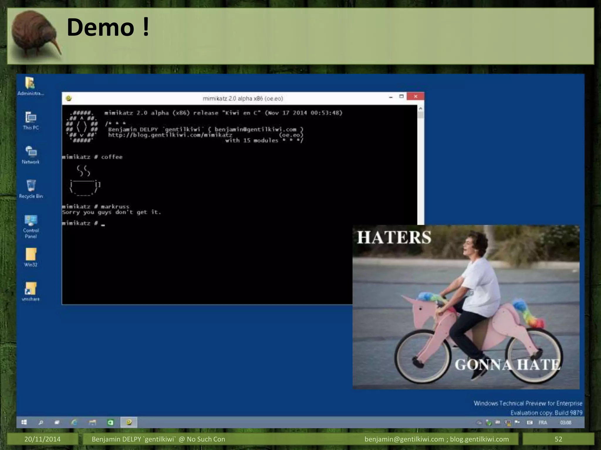 Demo !
20/11/2014 Benjamin DELPY `gentilkiwi` @ No Such Con benjamin@gentilkiwi.com ; blog.gentilkiwi.com 52
 