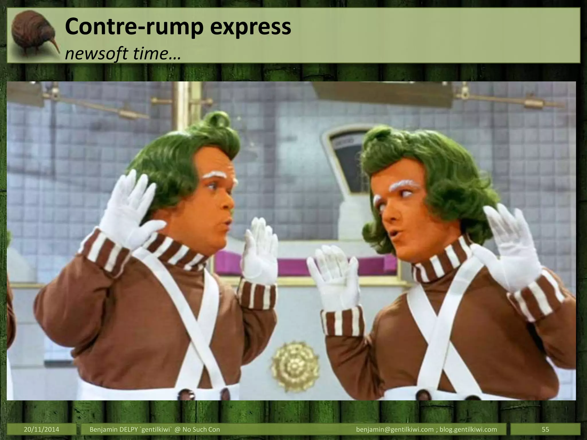 Contre-rump express
newsoft time…
20/11/2014 Benjamin DELPY `gentilkiwi` @ No Such Con benjamin@gentilkiwi.com ; blog.gentilkiwi.com 55
 