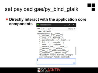 set payload gae/py_bind_gtalk
 Directly interact with the application core
components
 