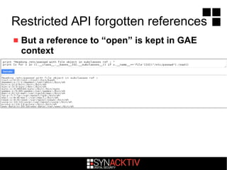Restricted API forgotten references
 But a reference to “open” is kept in GAE
context
 
