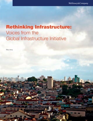 Rethinking Infrastructure:
Voices from the
Global Infrastructure Initiative
May 2014
 