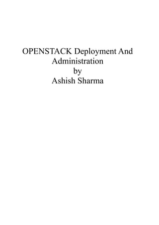 OPENSTACK Deployment And
Administration
by
Ashish Sharma
 
