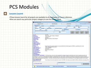 PCS Modules
Lessons Learnt
These lessons learnt for all projects are available to all employees for future reference.
One can search any particular project category to see the lesson learnt.
 