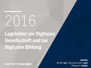 #D21DG
2016
Lagebilder zur Digitalen
Gesellschaft und zur
Digitalen Bildung
#D21DG
 