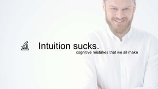 Intuition sucks.
cognitive mistakes that we all make
 