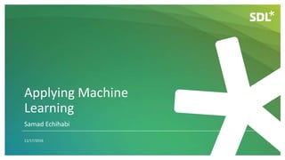 Applying Machine
Learning
11/17/2016
Samad Echihabi
 