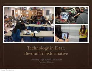 Technology in D211:
Beyond Transformative
Township High School District 211
Palatine, Illinois

Thursday, December 12, 13

 