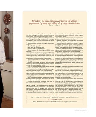 fredag 12. juli 2013 | d2 | 15
Alle guttene i min klasse, og mange av jentene, ser på Hellstrøm-
programmene. Og mange lager middag selv og er opptatt av å spise sunt
E l i s e F r i g s t a d
serverte. Jeg er vant til at jeg liker ting som andre barn
ikke liker. En gang var jeg på ferie med noen venner, de
spiste fersken, men jeg ville heller ha grønne oliven.
På kjøkkenet hjemme på Nordstrand klipper hun folie
i store flak, på komfyren gir hun gulrotbiter et lett opp-
kok før de skal bakes på grillen sammen med laks og flere
grønnsaker. Og timian.
– Jeg er helt hektet på timian. Det er godt til nesten alt,
sier hun.
– Du bruker ikke oppskrift?
– Nei. Det er gøy å smake seg frem.
– Hvordan vet du når ting er ferdig?
– Det ser jeg bare. Når fisken begynner å flake seg, er
den ferdig.
Kyndig strør hun salt og kverner pepper over fiskestyk-
kene. Terje Ness har lært henne at man trenger mer kryd-
der enn man tror. Hun legger gulrot og brokkoli i et sirlig
mønster på toppen. Utseendet er viktig, selv om komposi-
sjonen nok vil falle sammen under tilberedningen.
– Mange barn sier at de ikke liker fisk. Men jeg synes det
er kjempegodt.
Mamma Linn Hjarne er lege, pappa Fredrik Hjarne er
økonom. De er takknemlige for å komme hjem til ferdig
middag når Anna Filippa får et innfall.
– Vi er helt normalt interesserte i mat, opptatt av å spise
sunt, men ikke fanatisk, forteller moren.
Etter at datteren ble hektet på matlaging, har middagen
ofte stått klar når de kommer hjem fra skole og arbeid.
– Anna Filippa overrasker oss hele tiden. Her om dagen
hadde hun laget restemiddag; makaronigrateng med egg
og urter og hjemmelagede kjøttboller. Hun nektet å av-
sløre oppskriften.
Anna Filippa har fått smaken på kokkelivet etter del-
tagelsen i «Barnas restaurant». Men om hun selv skal bli
kokk er hun mer usikker på.
– Det er så mye som er gøy. Kanskje jeg vil bli kokk. El-
ler kanskje jeg heller skal bli skuespiller.
TREND I TIDEN. – De siste årene har det vært veldig
mange matprogrammer for voksne på tv. Vi oppdaget at
også barn ser på disse. De liker godt serier som «4-stjer-
ners middag», og synes at programmene til Hellstrøm var
tøffe. Vi så et potensial i at det kunne være interessant å
se barn lage mat på tv. Men vi var enige om at vi ikke ville
lage «leke-kokke-tv» for barn. Det skulle være like tøft, og
maten måtte holde samme nivå som de voksnes program-
mer, sier Thea Misvær.
Hun er regissør i produksjonsselskapet Storyteller, som
produserer «Barnas restaurant» for NRK.
De dro på research til en barneskole på Østlandet og
snakket med 11-åringer for å sjekke potensialet.
– Vi spurte barna helt konkret hva de så på av tv-program-
mer. Veldig mange svarte at de så mye på matprogram-
mer. Og da vi la ut casting til første sesong fikk vi enorm
respons. Da skjønte vi at vi var inne på noe, sier Misvær.
Journalist og kursholder Margit Vea har skrevet bøker
og holdt kokkekurs for voksne og barn siden hun fikk sitt
første barn for 15 år siden. Hun merker økt pågang.
– Barn er opptatt av mat, og de er spesielt interessert
frem til de er 11–12 år gamle. Mitt inntrykk er at det ikke
er så mange barn som drømmer om å bli gourmetkokker,
men de elsker likevel matprogrammer som «Barnas re-
staurant». Jeg opplever at mange barn ønsker å lage mer
mat, men de får ikke slippe til på kjøkkenet. Jeg kunne
hatt mange flere kokkekurs i distriktet. Og barna selv vil
helst at jeg kaller det kokkekurs, og ikke koke- eller mat-
kurs, sier hun.
GUDFAREN. Kokeboken «Hellstrøm Jr.» som kom ut ifjor,
er trykket i 23.000 eksemplarer.
– Formålet med boken var å skrive en bok som er lett å
lese, og som har et budskap: At det er like viktig å lære å
spise og lage god mat som det er å lære å lese og skrive.
Det henger sammen. Det er foreldrenes oppgave å bry seg
om det. Det er ingen som liker pulver- og posemat, men
mange barn har ikke noe annet valg, for de får bare den
type mat, sier Eyvind Helstrøm.
– Det er sikkert veldig sammensatt, men min erfaring
etter å ha reist Norge på kryss og tvers og besøkt barnefa-
milier, er at det står ekstremt ille til. Det er uansvarlig.
Mange foreldre er fortvilet og står helt fast, de ser på mat
som et problem. Da blir det fritt frem for industrimaten.
Det har det vært i nesten en generasjon nå. Det er skrem-
mende på alle måter. Mat er en viktig del av livet. Ikke
bare helseaspektet ved det, men også mentalt, vil jeg på-
stå. God mat er viktig for å balansere verdiene i livet.
I et kjøkken på Bekkelaget i Oslo står boken oppstilt på
stativ, klar til bruk. Elise Frigstad (16) hadde aldri trodd
E l i s e F r i g s t a d
Alder: 16  ◆  Forbilde: Eyvind Hellstrøm og morfar  ◆  Favorittrett: Biff i bearnaisesaus  ◆  Laget mat i: Siden barndommen
K a r o l i n e F r i g s t a d
Alder: 13  ◆  Forbilde: Paul Bocuse og morfar  ◆  Favorittrett: Saltbakt piggvar  ◆  Laget mat i: Siden barndommen
 