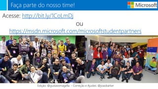 Faça parte do nosso time!
Acesse: http://bit.ly/1CoLmDj
ou
https://msdn.microsoft.com/microsoftstudentpartners
Edição: @gustavomagella - Correção e Ajustes: @joaobarker
 
