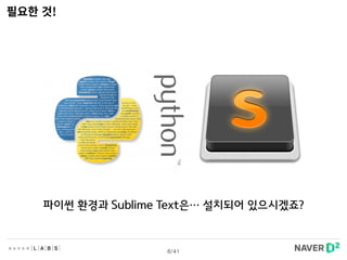 파이썬 환경과 Sublime Text은… 설치되어 있으시겠죠?
6/41
 