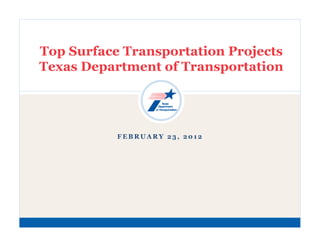 Top Surface Transportation Projects
Texas Department of Transportation




           FEBRUARY 23, 2012
 