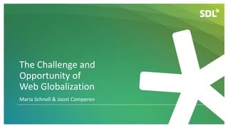 The Challenge and
Opportunity of
Web Globalization
Maria Schnell & Joost Comperen
 