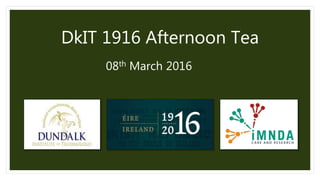 DkIT 1916 Afternoon Tea
08th March 2016
 