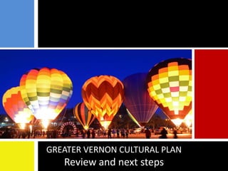 GREATER VERNON CULTURAL PLAN
Review and next steps
 