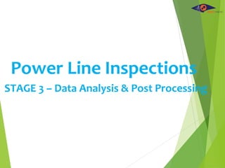 Power Line Inspections
STAGE 3 – Data Analysis & Post Processing
 