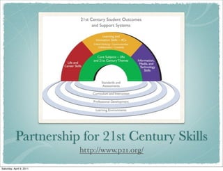 Partnership for 21st Century Skills
http://www.p21.org/
Saturday, April 9, 2011
 