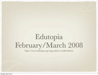 Edutopia
February/March 2008
http://www.edutopia.org/sage-advice-world-citizens
Saturday, April 9, 2011
 