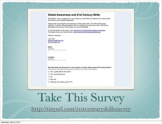 Take This Survey
http://tinyurl.com/21stcenturyskillssurvey
Saturday, April 9, 2011
 