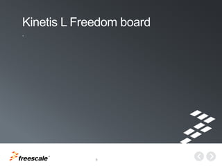 TM
9
Kinetis L Freedom board
.
 