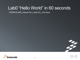 TM
35
Lab0 “Hello World” in 60 seconds
. FRDM-KL46Z_Hands-On_Lab0123_vXX.docx
 