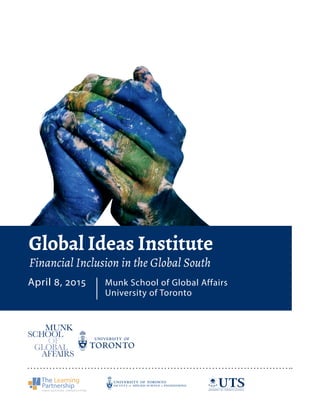 Global Ideas Institute
Financial Inclusion in the Global South
April 8, 2015	 Munk School of Global Affairs
	 University of Toronto
 
