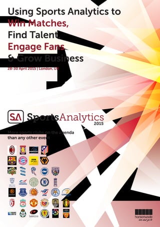28-30 April 2015 | London, UK
Using Sports Analytics to
Win Matches,
Find Talent,
Engage Fans
& Grow Business
More sports clubs on the agenda
than any other event
 
