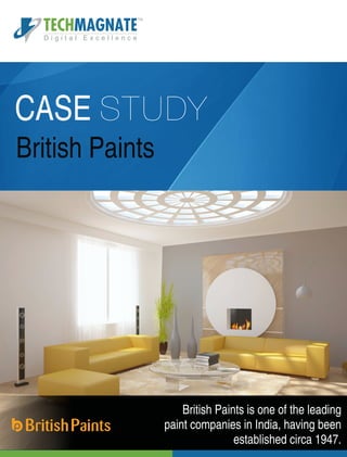 CASE STUDY
British Paints
British Paints is one of the leading
paint companies in India, having been
established circa 1947.
TECHMAGNATE
D i g i t a l E x c e l l e n c e
TM
 