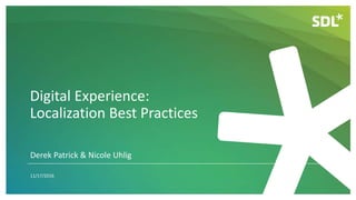 Digital Experience:
Localization Best Practices
11/17/2016
Derek Patrick & Nicole Uhlig
 