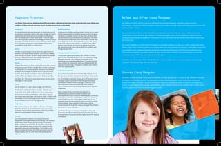6 7
Before and After School Program
Our Before and After School Program is offered at the Cathedral Campus, Audubon Campus and the
Falls Campus. The purpose of this program is to provide a safe, nurturing and fun place for your school age child
before and after school.
Transportation to and from school should be arranged by the parent. However, if your child’s school does
not provide transportation for any reason (i.e. kindergarten age children are not allowed to take the bus as
transportation or we are outside your school district area), Les Petits Cherubs will provide transportation using
our school vans.
The cost of the Before and After School Program is a blended rate that includes your child’s weekly attendance
Before and/or After School, as well as any full days that your child’s elementary school is closed. We request that
you provide a yearly calendar of events so that we can prepare for these days off. During the week that your
child’s school closes for long holiday breaks we plan an event-filled calendar with something special planned
every day; such as field trips, bake sales, and movie days.
Every day, the school-age children will be offered homework supervision, a nutritious supper and beverage,
computer time, outside play, and arts and crafts.
Summer Camp Program
Les Petits Cherubs Summer Camp offers enrollment for boys and girls up to 13 years of age. We offer a unique,
exciting and memorable Summer Camp experience that promotes physical health, social well being and a
positive self-image. We offer a variety of activities to meet the individual interests of campers of all ages that
include: Soccer, Flag Football, Sewing, Lego Robotics, Yoga, Pottery and Tennis. All Campers ages 3 years and up
have the option to enroll in the Swim Program as well.
Additional Activities
Les Petits Cherubs has dedicated itself to providing additional learning tools and activities that allow your
children to flourish and develop much needed motor and verbal skills.
Computers
In this technologically advanced age, it is never too early
to introduce computers. Each child over the age of 2 years
old will have the opportunity to familiarize themselves
with the computers in their classrooms. They will begin
with learning basic computer knowledge, including mouse
and keyboard skills. Based on each individual child’s skill
level, age appropriate educational games will also be
provided for each child on a daily basis.
Dance
Children 2 years of age and up have the opportunity to
enroll in a ten week dance session. The half hour weekly
class consists of ballet, rhythmic play, creative movement
and tap. Please check with the campus director for
registration forms and session costs.
Karate
Children Pre-School and up are eligible to train in a Karate
program as a part of their weekly after-school curriculum.
The program is a comprehensive character-enrichment
program, which seeks to use karate as a tool to convey
lessons, such as self-confidence, focus, self-discipline,
respect, goal setting, and self-control, all while being
introduced to the traditional martial arts of Kenpo and
Tae Kwon Do. The cost to participate varies according to
the length of the session.
Violin
For all children 3, 4 and 5 years of age, the half hour
weekly violin class introduces our little “Mari Ben-ari’s“
to classical violin beginning basics. The children will
begin with holding the violin and become comfortable
with the instrument and the bow. Instructions include
learning proper technique and musical notes. Children will
eventually be learning to play songs that they will perform
at our Holiday Concert and Spring recitals.
Field Trips
Throughout the year, the children will have scheduled
field trips to local museums, theaters, and attractions.
Sufficient notice will be given before a field trip to allow
parents to participate in these activities.
Library
Our Kindergarten children are introduced to the
enjoyment and responsibility of the library. The children
receive their own library card and travel to the local
library at least once a month. During their visit to the
library, the children enjoy a story hour and are taught
about the many parts of the library. The children are
able to choose and check out their own books and are
responsible to care for and return the books at their
next visit.
Building Bridges
Kindergarten children getting ready to move to 1st grade
will be involved with a transition program that has great
transition strategies and terrific tips that will ease them
into the formal years of elementary education. We have
formed relationships with local elementary schools that
your child may be enrolling in for first grade. We set up
visits with a first grade teacher, as well as invite a first
grade class to come and visit for a special story time.
We also have a pen pal program with first graders and
first grade teachers.
Intergenerational Program
This unique opportunity allows our children to share
part of their day with seniors from the Cathedral Village
Retirement Home. Our children participate in art,
gardening and seasonal celebrations. The typical senior
adult enjoys the interaction with our children while the
typical pre-school age child gains a respect and comfort
from this special bond.
Inclusion Programs
At Les Petits Cherubs our preschool age children share
part of their day with other preschool age children who
face developmental and physical challenges. The benefit
for all children involved is unique and not found in many
settings. A typical preschool child will gain increased
self-esteem and be more accepting of diversity, from
the interactions that come naturally when helping
other children who have developmental and/or physical
challenges.
Many studies show a marked improvement in
interdisciplinary behaviors when children with
developmental and/or physical challenges are combined
with typical preschool age children. Behaviors improve,
self-confidence grows and an IEP is well in place and
prepares them for the transition into a public or private
school setting. They are well on their way to being
mainstreamed through this unique paring of the children
found at Les Petits Cherubs.
Les Petits Cherubs currently participates in Inclusion
Programs with Elwyn SEEDS (Special Education for Early
Developmental Success) and the Clarke School for Hearing
and Speech.
 