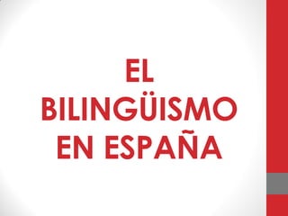 EL
BILINGÜISMO
EN ESPAÑA
 