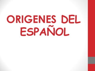 ORIGENES DEL
ESPAÑOL
 
